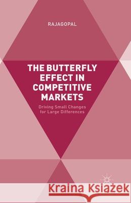 The Butterfly Effect in Competitive Markets: Driving Small Changes for Large Differences Rajagopal 9781349493128