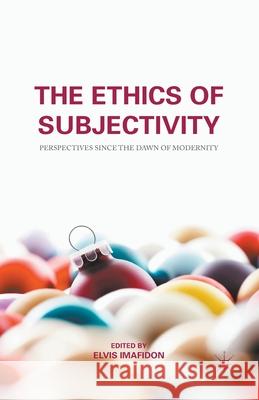 The Ethics of Subjectivity: Perspectives Since the Dawn of Modernity Imafidon, E. 9781349501243 Palgrave Macmillan