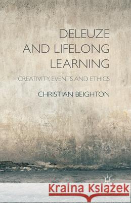 Deleuze and Lifelong Learning: Creativity, Events and Ethics Beighton, C. 9781349502776 Palgrave Macmillan
