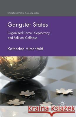 Gangster States: Organized Crime, Kleptocracy and Political Collapse Hirschfeld, K. 9781349504367 Palgrave Macmillan