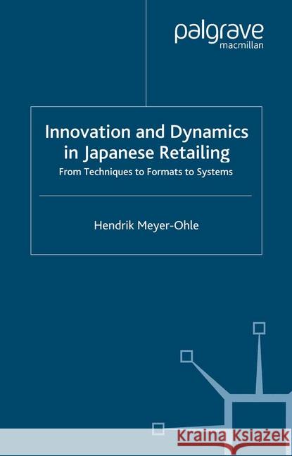 Innovation and Dynamics in Japanese Retailing: From Techniques to Formats to Systems Meyer-Ohle, H. 9781349510627 Palgrave Macmillan