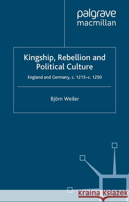 Kingship, Rebellion and Political Culture: England and Germany, c. 1215-c. 1250 Weiler, B. 9781349510696 Palgrave Macmillan