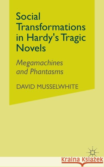 Social Transformations in Hardy's Tragic Novels: Megamachines and Phantasms Musselwhite, D. 9781349512928 Palgrave Macmillan