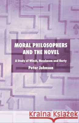 Moral Philosophers and the Novel: A Study of Winch, Nussbaum and Rorty Johnson, P. 9781349516698 Palgrave Macmillan