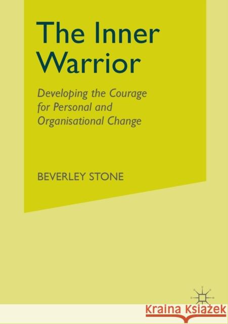 The Inner Warrior: Developing the Courage for Personal and Organisational Change Stone, B. 9781349518890 Palgrave Macmillan