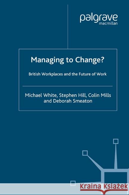 Managing to Change?: British Workplaces and the Future of Work White, M. 9781349519156 Palgrave Macmillan
