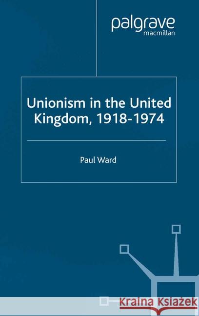 Unionism in the United Kingdom, 1918-1974 P. Ward   9781349519354 Palgrave Macmillan