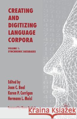 Creating and Digitizing Language Corpora: Volume 1: Synchronic Databases Beal, J. 9781349522330 Palgrave Macmillan