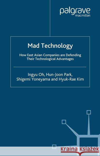 Mad Technology: How East Asian Companies Are Defending Their Technological Advantages Oh, I. 9781349522651 Palgrave Macmillan