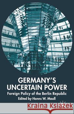 Germany's Uncertain Power: Foreign Policy of the Berlin Republic Maull, H. 9781349523795 Palgrave Macmillan