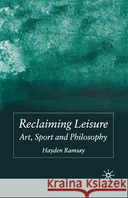 Reclaiming Leisure: Art, Sport and Philosophy Ramsay, H. 9781349524051 Palgrave Macmillan