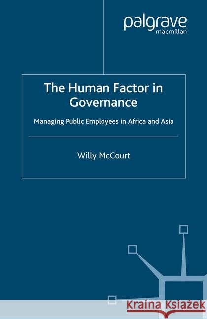 The Human Factor in Governance: Managing Public Employees in Africa and Asia McCourt, W. 9781349524495 Palgrave Macmillan