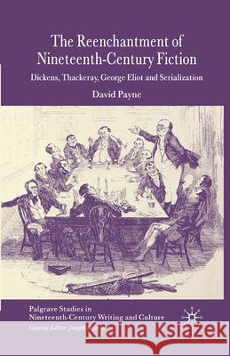 The Reenchantment of Nineteenth-Century Fiction: Dickens, Thackeray, George Eliot and Serialization Payne, D. 9781349524679