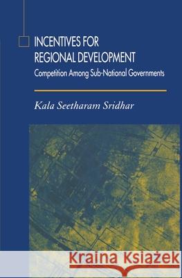 Incentives for Regional Development: Competition Among Sub-National Governments Sridhar, K. 9781349524822 Palgrave Macmillan