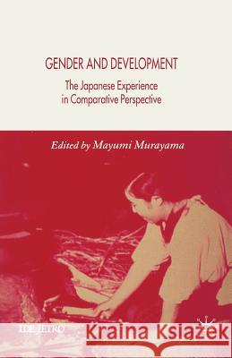 Gender and Development: The Japanese Experience in Comparative Perspective Murayama, M. 9781349525683