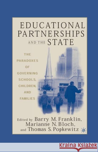 Educational Partnerships and the State: The Paradoxes of Governing Schools, Children, and Families Barry M. Franklin Barry M. Franklin Thomas Popkewitz 9781349526468 Palgrave MacMillan