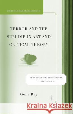 Terror and the Sublime in Art and Critical Theory: From Auschwitz to Hiroshima to September 11 Ray, G. 9781349531240 Palgrave MacMillan