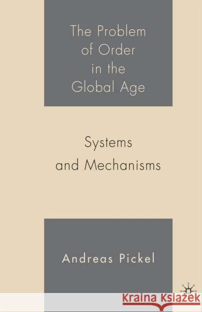 The Problem of Order in the Global Age: Systems and Mechanisms Andreas Pickel A. Pickel 9781349533732