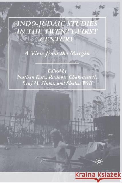 Indo-Judaic Studies in the Twenty-First Century: A View from the Margin Nathan Katz Ranabir Chakravarti Braj M. Sinha 9781349537006