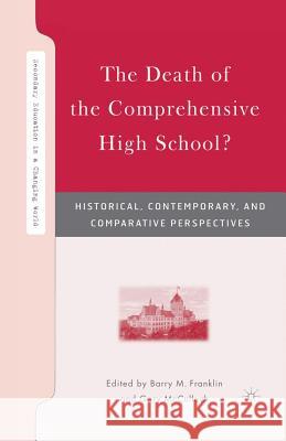 The Death of the Comprehensive High School?: Historical, Contemporary, and Comparative Perspectives Franklin, B. 9781349537761 Palgrave MacMillan