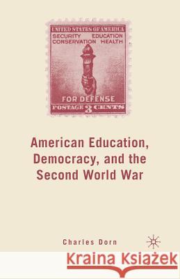 American Education, Democracy, and the Second World War Charles Dorn C. Dorn 9781349539697