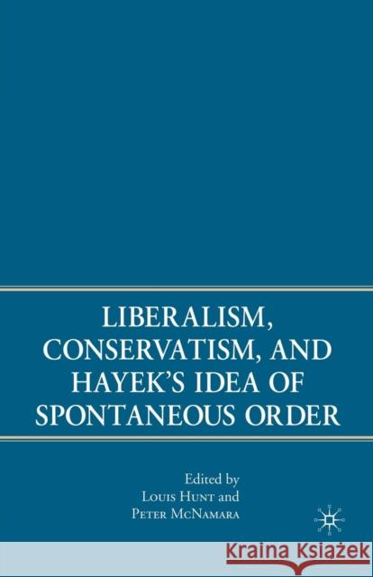 Liberalism, Conservatism, and Hayek's Idea of Spontaneous Order Louis Hunt Peter McNamara P. McNamara 9781349539772
