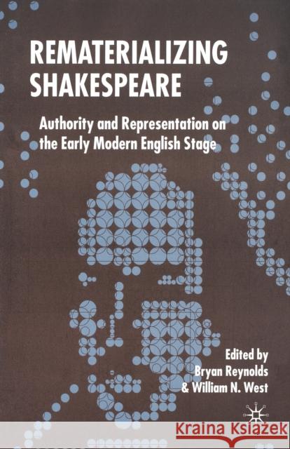 Rematerializing Shakespeare: Authority and Representation on the Early Modern English Stage Reynolds, B. 9781349542642 Palgrave Macmillan