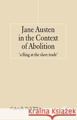Jane Austen in the Context of Abolition: 'a Fling at the Slave Trade' White, G. 9781349542666 Palgrave Macmillan