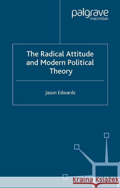 The Radical Attitude and Modern Political Theory J. Edwards   9781349544516 Palgrave Macmillan