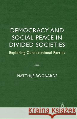 Democracy and Social Peace in Divided Societies: Exploring Consociational Parties Bogaards, M. 9781349546824 Palgrave Macmillan