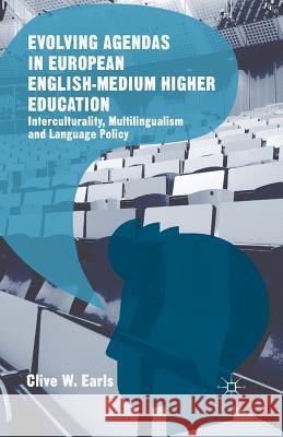 Evolving Agendas in European English-Medium Higher Education: Interculturality, Multilingualism and Language Policy Clive W. Earls 9781349560400 Palgrave MacMillan