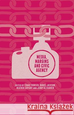 Media, Margins and Civic Agency Heather Savigny Einar Thorsen Daniel Jackson 9781349566297 Palgrave MacMillan