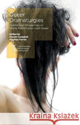 Queer Dramaturgies: International Perspectives on Where Performance Leads Queer Alyson Campbell Stephen Farrier 9781349570287