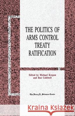 The Politics of Arms Control Treaty Ratification Michael Krepon Dan Caldwell M. Krepon 9781349605859 Palgrave MacMillan