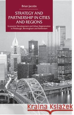 Strategy and Partnership in Cities and Regions: Economic Development and Urban Regeneration in Pittsburgh, Birmingham and Rotterdam Na, Na 9781349627912 Palgrave MacMillan