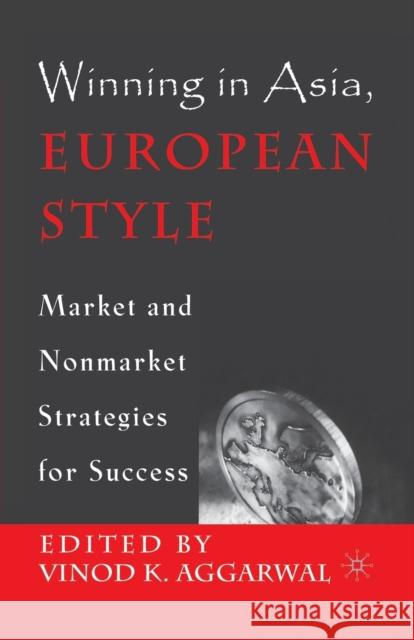 Winning in Asia, European Style: Market and Nonmarket Strategies for Success Aggarwal, V. 9781349632398