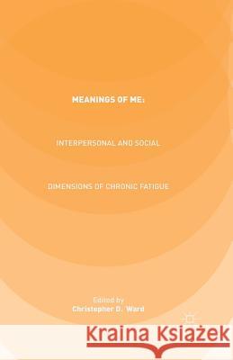 Meanings of Me: Interpersonal and Social Dimensions of Chronic Fatigue Ward, C. 9781349691296 Palgrave Macmillan