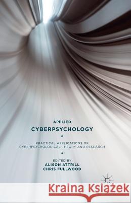 Applied Cyberpsychology: Practical Applications of Cyberpsychological Theory and Research Attrill, A. 9781349703906