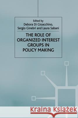 The Role of Organized Interest Groups in Policy Making Debora D Sergio Ginebri Laura Sabani 9781349727353 Palgrave MacMillan