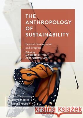 The Anthropology of Sustainability: Beyond Development and Progress Marc Brightman Jerome Lewis 9781349934416 Palgrave MacMillan