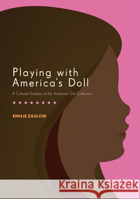 Playing with America's Doll: A Cultural Analysis of the American Girl Collection Zaslow, Emilie 9781349936557 Palgrave MacMillan