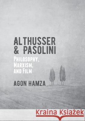 Althusser and Pasolini: Philosophy, Marxism, and Film Hamza, Agon 9781349953981