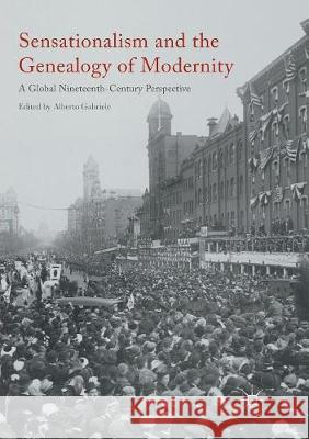 Sensationalism and the Genealogy of Modernity: A Global Nineteenth-Century Perspective Gabriele, Alberto 9781349956203 Palgrave MacMillan