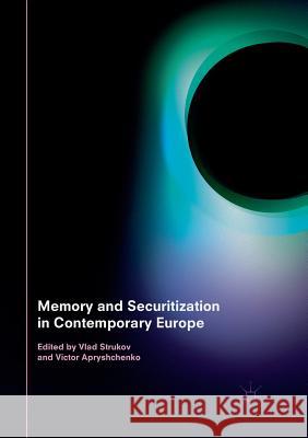 Memory and Securitization in Contemporary Europe Vlad Strukov Victor Apryshchenko 9781349957804