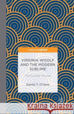 Virginia Woolf and the Modern Sublime: The Invisible Tribunal O'Hara, Daniel T. 9781349995882