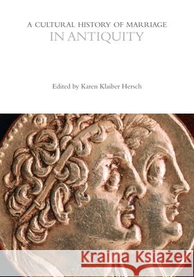 A Cultural History of Marriage in Antiquity Associate Professor Karen Klaiber Hersch   9781350001800 Bloomsbury Academic
