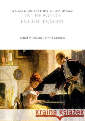 A Cultural History of Marriage in the Age of Enlightenment Professor Edward Behrend-Martinez (Appal   9781350001886 Bloomsbury Academic