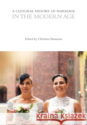 A Cultural History of Marriage in the Modern Age Professor Emeritus Christina Simmons (Un   9781350001909 Bloomsbury Academic
