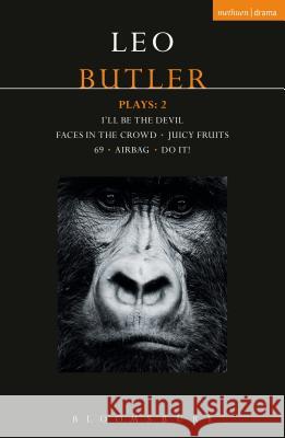 Butler Plays 2: Airbag; I'll Be the Devil; Faces in the Crowd; Juicy Fruits; 69; Do It! Leo Butler 9781350006287