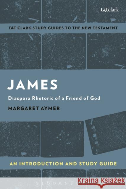 James: An Introduction and Study Guide: Diaspora Rhetoric of a Friend of God Margaret Aymer Benny Liew 9781350008830